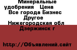 Минеральные удобрения › Цена ­ 100 - Все города Бизнес » Другое   . Нижегородская обл.,Дзержинск г.